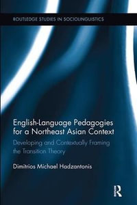 English Language Pedagogies for a Northeast Asian Context : Developing and Contextually Framing the Transition Theory - Michael Hadzantonis