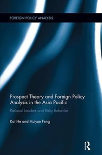 Prospect Theory and Foreign Policy Analysis in the Asia Pacific : Rational Leaders and Risky Behavior - Kai He