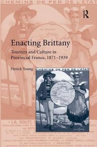 Enacting Brittany : Tourism and Culture in Provincial France, 1871-1939 - Patrick Young