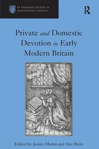 Private and Domestic Devotion in Early Modern Britain : St Andrews Studies in Reformation History - Alec Ryrie