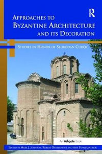 Approaches to Byzantine Architecture and its Decoration : Studies in Honor of Slobodan Curcic - Mark J. Johnson