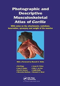 Photographic and Descriptive Musculoskeletal Atlas of Gorilla : With Notes on the Attachments, Variations, Innervation, Synonymy and Weight of the Muscles - Rui Diogo