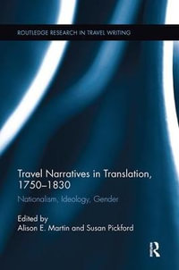 Travel Narratives in Translation, 1750-1830 : Nationalism, Ideology, Gender - Alison Martin