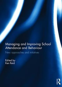 Managing and Improving School Attendance and Behaviour : New Approaches and Initiatives - Ken Reid