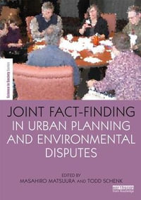 Joint Fact-Finding in Urban Planning and Environmental Disputes : The Earthscan Science in Society Series - Masahiro Matsuura