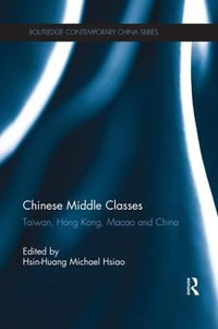 Chinese Middle Classes : Taiwan, Hong Kong, Macao, and China - Hsin-Huang Michael Hsiao