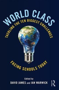 World Class : Tackling the Ten Biggest Challenges Facing Schools Today - David James