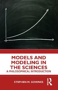 Models and Modeling in the Sciences : A Philosophical Introduction - Stephen M. Downes