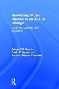 Redefining Music Studies in an Age of Change : Creativity, Diversity, and Integration - Edward W. Sarath