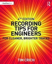 Recording Tips for Engineers : For Cleaner, Brighter Tracks 4th Edition - Tim Crich