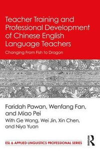 Teacher Training and Professional Development of Chinese English Language Teachers : Changing From Fish to Dragon - Faridah Pawan