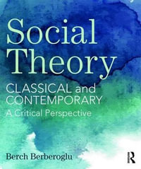 Social Theory : Classical and Contemporary - A Critical Perspective - Berch Berberoglu