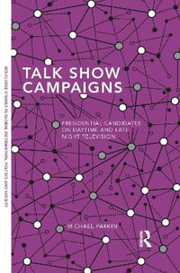 Talk Show Campaigns : Presidential Candidates on Daytime and Late Night Television - Michael Parkin