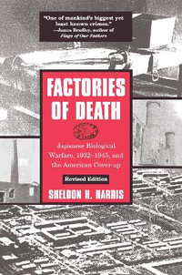 Factories of Death : Japanese Biological Warfare, 1932-45 and the American Cover-Up - Sheldon H. Harris