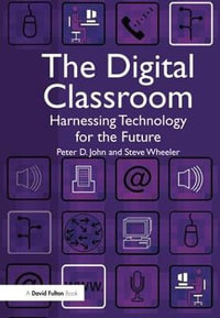 The Digital Classroom : Harnessing Technology for the Future of Learning and Teaching - Peter John