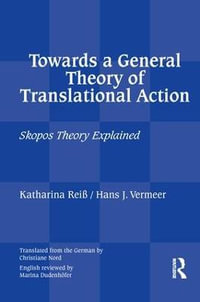 Towards a General Theory of Translational Action : Skopos Theory Explained - Katharina Reiss