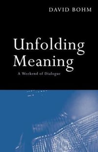 Unfolding Meaning : A Weekend of Dialogue with David Bohm - David Bohm