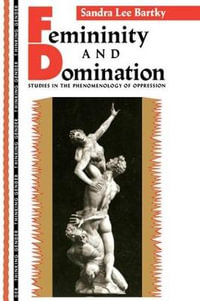 Femininity and Domination : Studies in the Phenomenology of Oppression - Sandra Lee Bartky