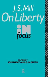 J.S. Mill's On Liberty in Focus : Philosophers in Focus - John Gray