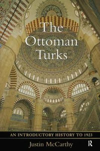 The Ottoman Turks : An Introductory History to 1923 - Justin Mccarthy