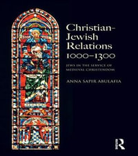 Christian Jewish Relations 1000-1300 : Jews in the Service of Medieval Christendom - Anna Sapir Abulafia