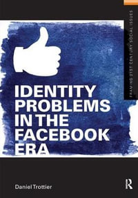 Identity Problems in the Facebook Era : Framing 21st Century Social Issues - Daniel Trottier