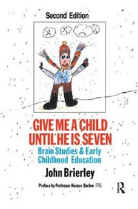 Give Me A Child Until He Is 7 : Brain Studies And Early Childhood Education - John Brierley