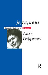 Je, Tu, Nous : Toward a Culture of Difference - Luce Irigaray