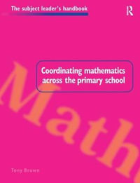 Coordinating Mathematics Across the Primary School : Subject Leaders' Handbooks - Tony Brown