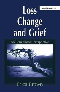 Loss, Change and Grief : An Educational Perspective - Erica Brown