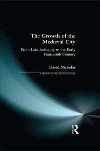 The Growth of the Medieval City : From Late Antiquity to the Early Fourteenth Century - David M Nicholas