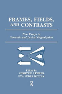 Frames, Fields, and Contrasts : New Essays in Semantic and Lexical Organization - Adrienne Lehrer