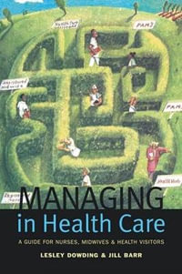 Managing in Health Care : A Guide for Nurses, Midwives and Health Visitors - Jill Barr