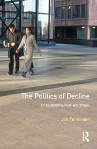 The Politics of Decline : Understanding Postwar Britain - Jim  Tomlinson