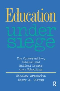 Education Under Siege : The Conservative, Liberal and Radical Debate over Schooling - Stanley Aronowitz