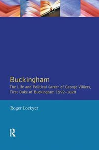 Buckingham : The Life and Political Career of George Villiers, First Duke of Buckingham 1592-1628 - Roger Lockyer