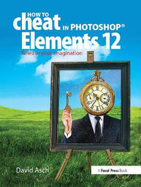 How To Cheat in Photoshop Elements 12 : Release Your Imagination - David Asch