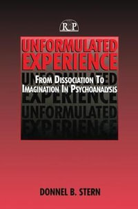 Unformulated Experience : From Dissociation to Imagination in Psychoanalysis - Donnel  B. Stern