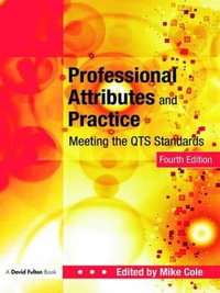 Professional Attributes and Practice : Meeting the QTS Standards - Mike Cole