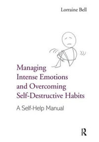 Managing Intense Emotions and Overcoming Self-Destructive Habits : A Self-Help Manual - Lorraine Bell