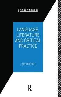 Language, Literature and Critical Practice : Ways of Analysing Text - David Birch