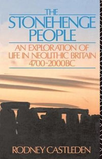 The Stonehenge People : An Exploration of Life in Neolithic Britain 4700-2000 BC - Rodney Castleden