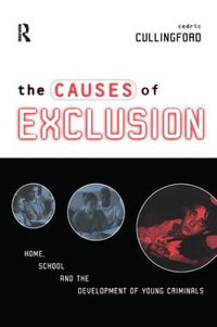 The Causes of Exclusion : Home, School and the Development of Young Criminals - Cedric Cullingford