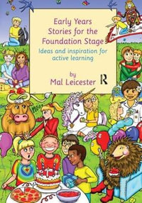 Early Years Stories for the Foundation Stage : Ideas and Inspiration for Active Learning - Mal Leicester