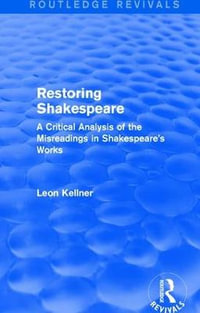 Restoring Shakespeare : A Critical Analysis of the Misreadings in Shakespeare's Works - Leon Kellner