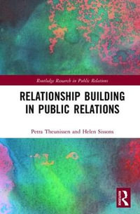 Relationship Building in Public Relations : Routledge Research in Public Relations - Petra Theunissen