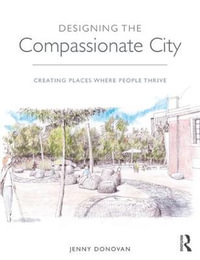 Designing the Compassionate City : Creating Places Where People Thrive - Jenny Donovan