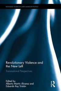 Revolutionary Violence and the New Left : Transnational Perspectives - Alberto Martin Alvarez