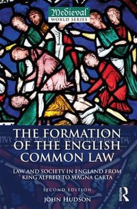 The Formation of the English Common Law : Law and Society in England from King Alfred to Magna Carta - John Hudson