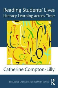 Reading Students' Lives : Literacy Learning across Time - Catherine Compton-Lilly